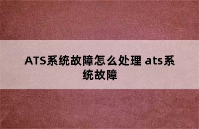 ATS系统故障怎么处理 ats系统故障